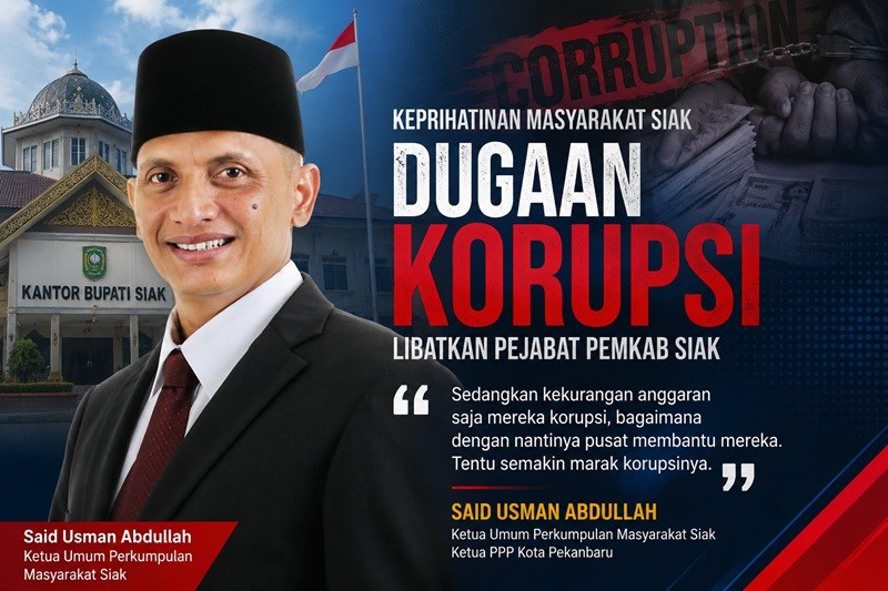 Dugaan Korupsi Pejabat Siak Saat Daerah Krisis Anggaran, Said Usman: Ini Tamparan Keras untuk Masyarakat